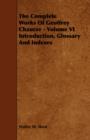 Image for The Complete Works Of Geoffrey Chaucer - Volume VI Introduction, Glossary And Indexes