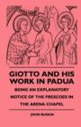 Image for Giotto And His Work In Padua - Being An Explanatory Notice Of The Frescoes In The Arena Chapel