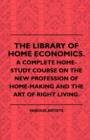 Image for The Library Of Home Economics. A Complete Home-Study Course On The New Profession Of Home-Making And The Art Of Right Living.