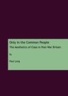 Image for Only in the common people: the aesthetics of class in post-war Britain