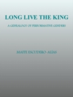 Image for Long live the king: a genealogy of performative genders