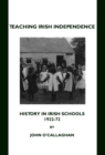 Image for Teaching Irish independence: history in Irish schools, 1922-72