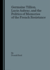 Image for Germaine Tillion, Lucie Aubrac, and the politics of memories of the French Resistance