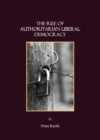 Image for The rise of authoritarian liberal democracy: a preface to a new theory of comparative political systems