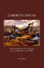Image for Labor&#39;s canvas: American working-class history and the WPA art of the 1930s