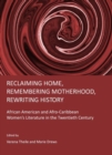 Image for Reclaiming home, remembering motherhood, rewriting history  : African American and Afro-Caribbean women&#39;s literature in the twentieth century