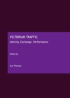 Image for Victorian traffic: identity, exchange, performance