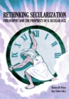 Image for Rethinking secularization: philosophy and the prophecy of a secular age