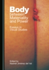 Image for Body between materiality and power: essays in visual studies