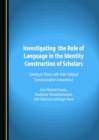 Image for Investigating the Role of Language in the Identity Construction of Scholars: Coming to Terms with Inter-Cultural Communicative Competence