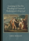 Image for Learning to see the theological vision of Shakespeare&#39;s King Lear
