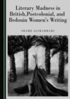 Image for Literary madness in british, postcolonial, and bedouin women&#39;s writing