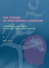 Image for The future of post-human language  : a preface to a new theory of structure, context, and learning
