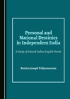 Image for Personal and national destinies in independent India: a study of selected Indian English novels