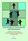 Image for The future of post-human organization: a preface to a new theory of communication, decision-making, and leadership