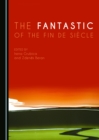 Image for The fantastic of the fin de siecle