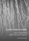 Image for Unsettling stories: settler postcolonialism and the short story composite