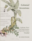 Image for Colonial inventions: landscape, power and representation in nineteenth-century Trinidad
