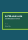 Image for Matter and meaning: is matter sacred or profane?