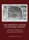 Image for The medieval empire in Central Europe: dynastic continuity in the post-Carolingian Frankish realm, 900-1300
