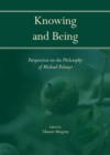 Image for Knowing and being: perspectives on the philosophy of Michael Polanyi