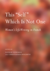 Image for This &quot;self&quot; which is not one: women&#39;s life writing in French