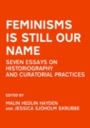 Image for Feminisms is still our name  : seven essays on historiography and curatorial practices