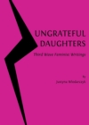 Image for Ungrateful daughters  : third wave feminist writings