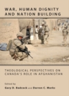 Image for War, human dignity and nation building: theological perspectives on Canada&#39;s role in Afghanistan