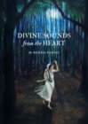 Image for Divine sounds from the heart: singing unfettered in their own voices : the Bhakti movement and its women saints (12th to 17th century)