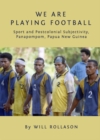 Image for We are playing football: sport and postcolonial subjectivity, Panapompom, Papua New Guinea