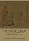 Image for The yields of transition  : literature, art and philosophy in early medieval China