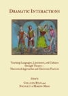 Image for Dramatic interactions: teaching languages, literatures, and cultures through theater : theoretical approaches and classroom practices