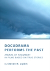 Image for Docudrama performs the past: arenas of argument in films based on true stories