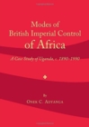 Image for Modes of British imperial control of Africa  : a case study of Uganda, c.1890-1990