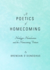 Image for A poetics of homecoming  : Heidegger, homelessness and the homecoming venture