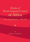 Image for Modes of British imperial control of Africa: a case study of Uganda, c.1890-1990