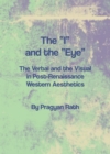 Image for The &quot;I&quot; and the &quot;eye&quot;: the verbal and the visual in post-renaissance Western aesthetics