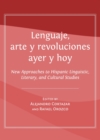 Image for Lenguaje, arte y revoluciones ayer y hoy: new approaches to Hispanic linguistic, literary and cultural studies