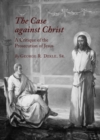 Image for The case against Christ: a critique of the prosecution of Jesus