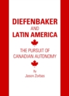 Image for Diefenbaker and Latin America: the pursuit of Canadian autonomy
