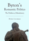 Image for Byron&#39;s romantic politics: the problem of metahistory