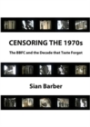 Image for Censoring the 1970s  : the BBFC and the decade that taste forgot
