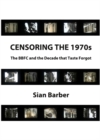 Image for Censoring the 1970s: the BBFC and the decade that taste forgot