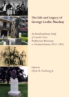 Image for The life and legacy of George Leslie Mackay: an interdisciplinary study of Canada&#39;s first Presbyterian missionary to Northern Taiwan (1872-1901)