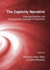 Image for The captivity narrative: enduring shackles and emancipating language of subjectivity