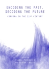 Image for Encoding the past, decoding the future: corpora in the 21st century