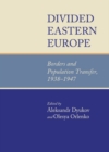 Image for Divided Eastern Europe: borders and population transfer, 1938-1947