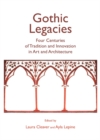 Image for Gothic legacies: four centuries of tradition and innovation in art and architecture