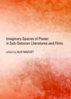Image for Imaginary spaces of power in Sub-Saharan literatures and films